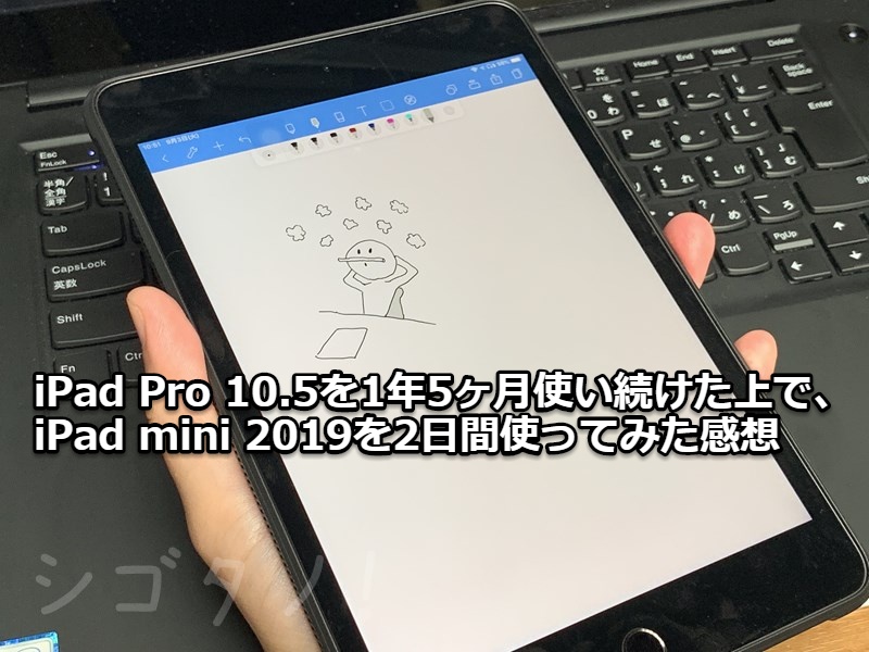Ipad Pro 10 5を1年5ヶ月使い続けた上で Ipad Mini 19を2日間使ってみた感想 シゴタノ